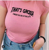 That’s gross unless you’re up for it Crop top tshirt